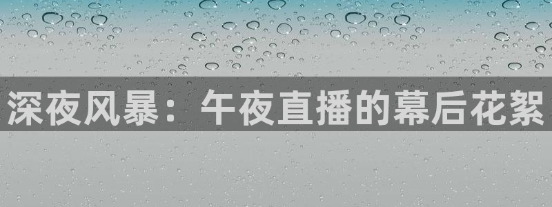 nba蓝鲸直播：深夜风暴：午夜直播的幕后花絮